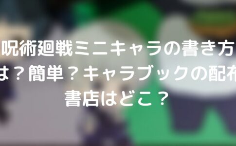 呪術廻戦ミニキャラの書き方は 簡単 キャラブックの配布書店はどこ 呪術廻戦labo